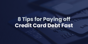8 Tips for Paying off Credit Card Debt Fast